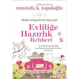Mutlu ve Huzurlu Bir Hayat İçin Evliliğe Hazırlık Rehberi - Mustafa K. Topaloğlu