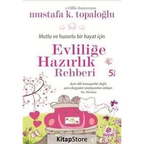 Mutlu ve Huzurlu Bir Hayat İçin Evliliğe Hazırlık Rehberi - Mustafa K. Topaloğlu