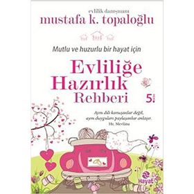 Mutlu ve Huzurlu Bir Hayat İçin Evliliğe Hazırlık Rehberi - Mustafa K. Topaloğlu