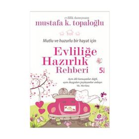 Mutlu ve Huzurlu Bir Hayat İçin Evliliğe Hazırlık Rehberi - Mustafa K. Topaloğlu