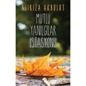 Mutlu Yanılgılar İstasyonu - ali riza akbulut