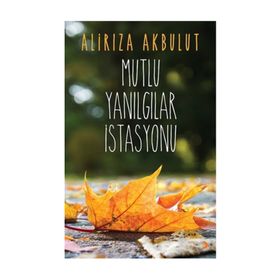 Mutlu Yanılgılar İstasyonu - ali riza akbulut