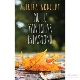 Mutlu Yanılgılar İstasyonu - ali riza akbulut