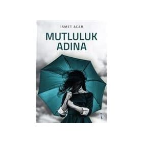 Mutluluk Adına - İsmet Acar