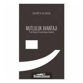 MUTLULUK AVANTAJI POZITIF DÜŞÜNME YÖNTEMIYLE BAŞARIYI YAKALAMAK - SHAWN ACHOR