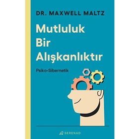 Mutluluk Bir Alışkanlıktır: Psiko Sibernetik Serenad Yayınevi