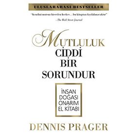 MUTLULUK CIDDI BIR SORUNDUR İNSAN DOĞASI ONARIM EL KİTABI - DENNIS PRAGER