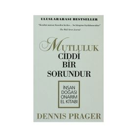 MUTLULUK CIDDI BIR SORUNDUR İNSAN DOĞASI ONARIM EL KİTABI - DENNIS PRAGER