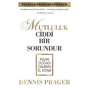 MUTLULUK CIDDI BIR SORUNDUR İNSAN DOĞASI ONARIM EL KİTABI - DENNIS PRAGER