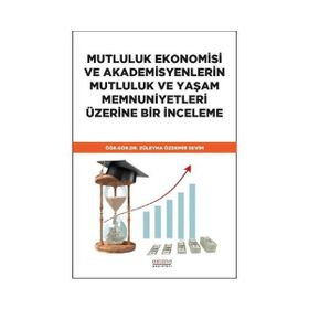 Mutluluk Ekonomisi ve Akademisyenlerin Mutluluk ve Yaşam Memnuniyetleri Üzerine Bir İnceleme - Züleyha Özdemir Sevim