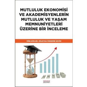 Mutluluk Ekonomisi ve Akademisyenlerin Mutluluk ve Yaşam Memnuniyetleri Üzerine Bir İnceleme - Züleyha Özdemir Sevim
