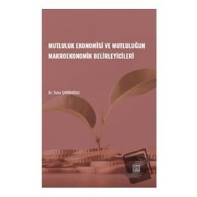Mutluluk Ekonomisi ve Mutluluğun Makroekonomik Belirleyicileri - Gazi Kitabevi
