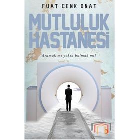 MUTLULUK HASTANESI ARAMAK MI YOKSA BULMAK MI? - FUAT CENK ONAT
