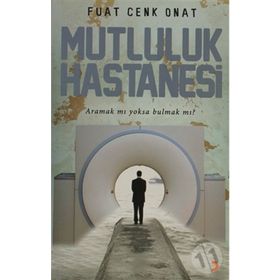MUTLULUK HASTANESI ARAMAK MI YOKSA BULMAK MI? - FUAT CENK ONAT