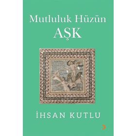 Mutluluk Hüzün Aşk - İhsan Kutlu