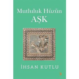 Mutluluk Hüzün Aşk - İhsan Kutlu