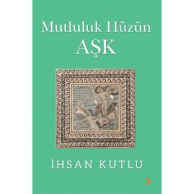 Mutluluk Hüzün Aşk - İhsan Kutlu