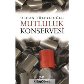 Mutluluk Konservesi - Orhan Tüleylioğlu