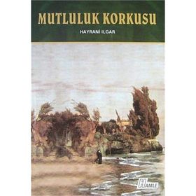 Mutluluk Korkusu - Hayrani Ilgar