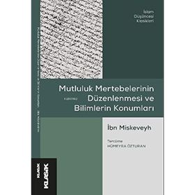 Mutluluk Mertebelerinin Düzenlenmesi ve Bilimlerin Konumları - İbn Miskeveyh