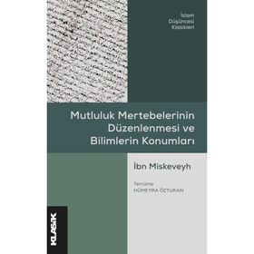 Mutluluk Mertebelerinin Düzenlenmesi ve Bilimlerin Konumları - İbn Miskeveyh