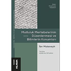 Mutluluk Mertebelerinin Düzenlenmesi ve Bilimlerin Konumları - İbn Miskeveyh