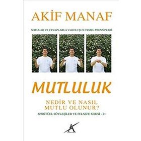 Mutluluk Nedir ve Nasıl Mutlu Olunur? - Akif Manaf