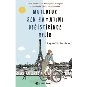 Mutluluk Sen Hayatını Değiştirince Gelir - Raphaelle Giordano