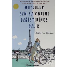 Mutluluk Sen Hayatını Değiştirince Gelir - Raphaelle Giordano