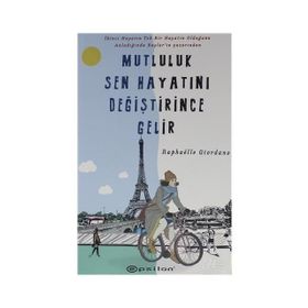 Mutluluk Sen Hayatını Değiştirince Gelir - Raphaelle Giordano