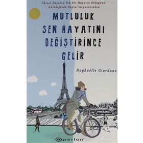 Mutluluk Sen Hayatını Değiştirince Gelir - Raphaelle Giordano