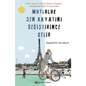 Mutluluk Sen Hayatını Değiştirince Gelir - Raphaelle Giordano