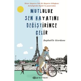Mutluluk Sen Hayatını Değiştirince Gelir - Raphaelle Giordano