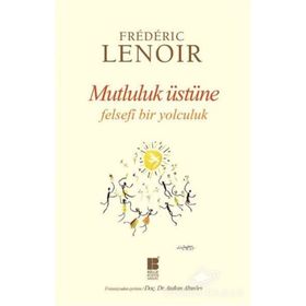 Mutluluk Üstüne Felsefi Bir Yolculuk - Frederic Lenoir