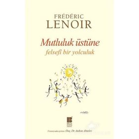 Mutluluk Üstüne Felsefi Bir Yolculuk - Frederic Lenoir