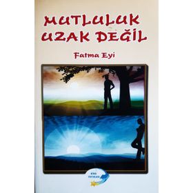 Mutluluk Uzak Değil - Fatma Eyi