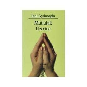 Mutluluk Üzerine - İnal Aydınoğlu