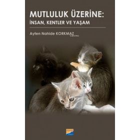 Mutluluk Üzerine İnsan Kentler ve Yaşam - Ayten Nahide Korkmaz