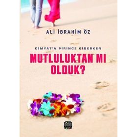 Mutluluktan mı Olduk? - Ali İbrahim Öz
