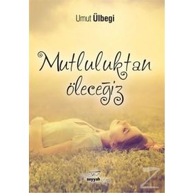 Mutluluktan Öleceğiz / Umut Ülbegi