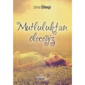 Mutluluktan Öleceğiz / Umut Ülbegi