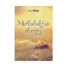 Mutluluktan Öleceğiz / Umut Ülbegi