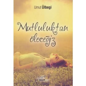Mutluluktan Öleceğiz / Umut Ülbegi
