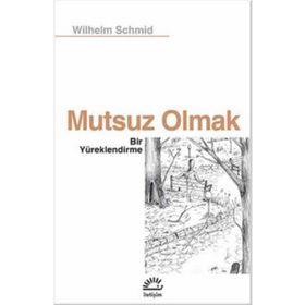 Mutsuz Olmak - Bir Yüreklendirme - Wilhelm Schmid