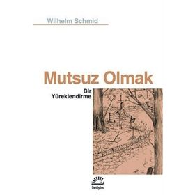 Mutsuz Olmak - Bir Yüreklendirme - Wilhelm Schmid
