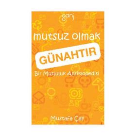 MUTSUZ OLMAK GÜNAHTIR BIR MUTLULUK ANSIKLOPEDISI - MUSTAFA ÇAY (ISBN:9786054663002)