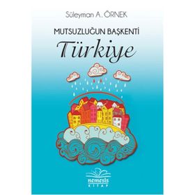 Mutsuzluğun Başkenti Türkiye - Süleyman A. Örnek