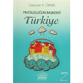 Mutsuzluğun Başkenti Türkiye - Süleyman A. Örnek