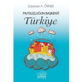 Mutsuzluğun Başkenti Türkiye - Süleyman A. Örnek