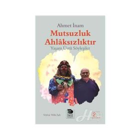MUTSUZLUK AHLAKSIZLIKTIR - YAŞAMÜSTÜ SÖYLEŞİLER - AHMET İNAM